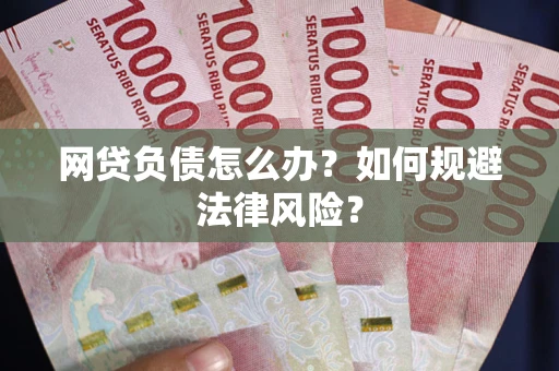 北京网贷负债怎么办？如何规避法律风险？
