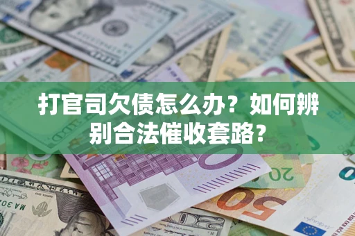 北京打官司欠债怎么办？如何辨别合法催收套路？