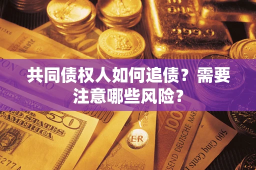 北京共同债权人如何追债？需要注意哪些风险？