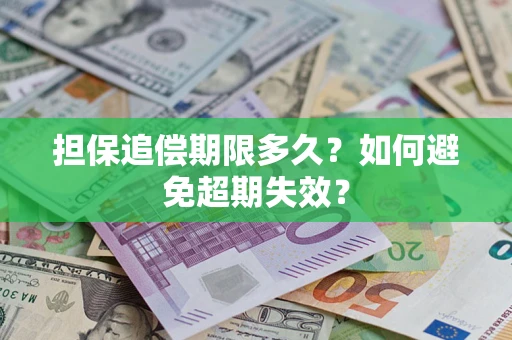 北京担保追偿期限多久?如何避免超期失效? 北京担保追偿期限多久?如何避免超期失效?