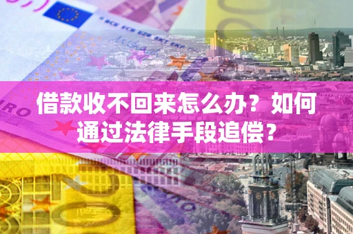 北京借款收不回来怎么办？如何通过法律手段追偿？