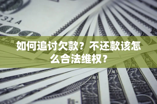 北京如何追讨欠款？不还款该怎么合法维权？