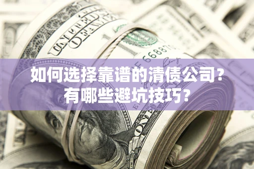 北京如何选择靠谱的清债公司？有哪些避坑技巧？