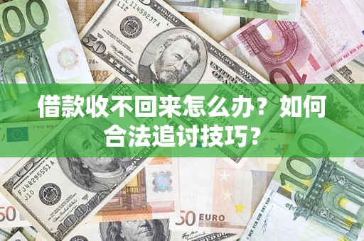 北京借款收不回来怎么办？如何合法追讨技巧？
