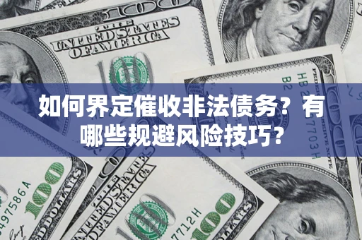 北京如何界定催收非法债务？有哪些规避风险技巧？