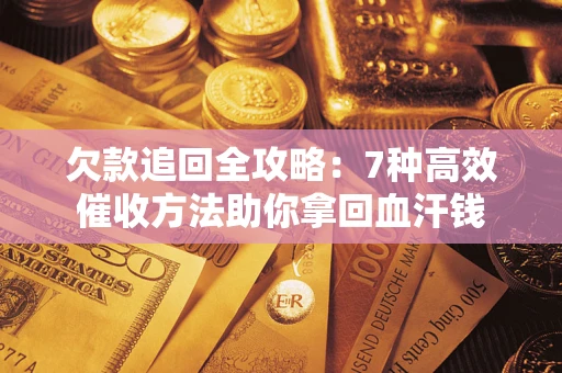 北京欠款追回全攻略：7种高效催收方法助你拿回血汗钱