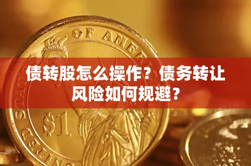 北京债转股怎么操作？债务转让风险如何规避？