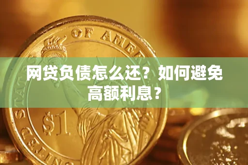 北京网贷负债怎么还？如何避免高额利息？