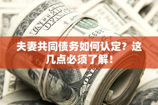 北京夫妻共同债务如何认定？这几点必须了解！