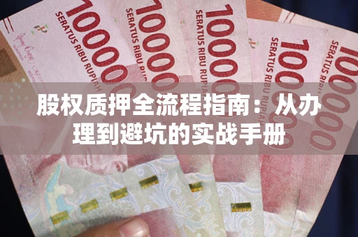 北京股权质押全流程指南：从办理到避坑的实战手册