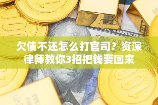 北京欠债不还怎么打官司？资深律师教你3招把钱要回来