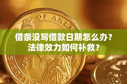 北京借条没写借款日期怎么办?法律效力如何补救? 北京借条没写借款日期怎么办?法律效力如何补救?