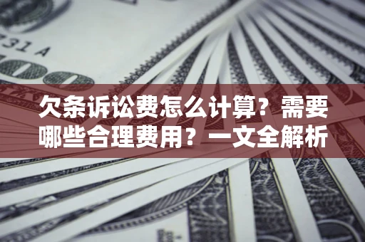 北京欠条诉讼费怎么计算？需要哪些合理费用？一文全解析