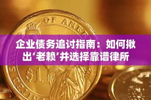 北京企业债务追讨指南：如何揪出‘老赖’并选择靠谱律所