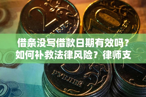 北京借条没写借款日期有效吗？如何补救法律风险？律师支招