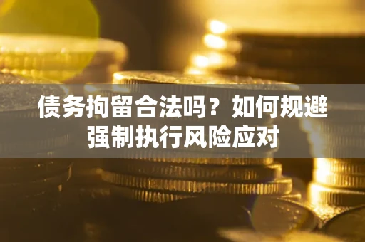 北京债务拘留合法吗？如何规避强制执行风险应对
