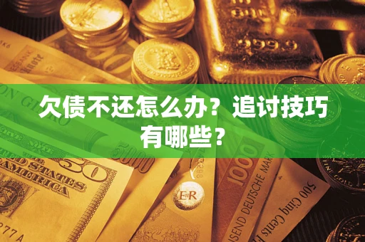 北京欠债不还怎么办？追讨技巧有哪些？