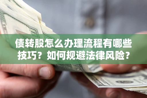 北京债转股怎么办理流程有哪些技巧？如何规避法律风险？