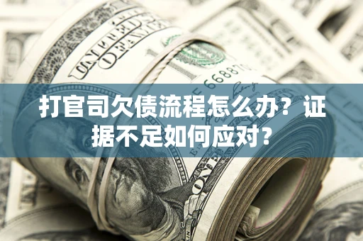 北京打官司欠债流程怎么办？证据不足如何应对？