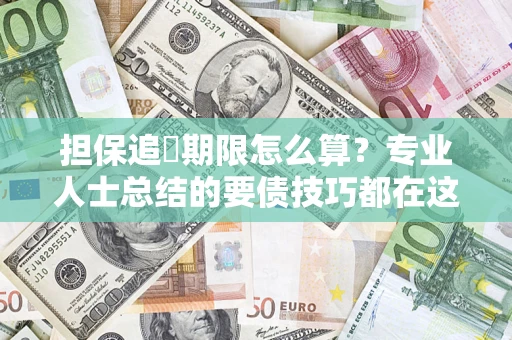 北京担保追償期限怎么算？专业人士总结的要债技巧都在这里了
