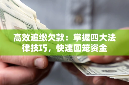 北京高效追缴欠款：掌握四大法律技巧，快速回笼资金