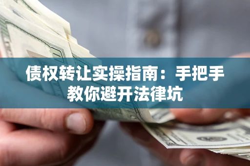 北京债权转让实操指南：手把手教你避开法律坑