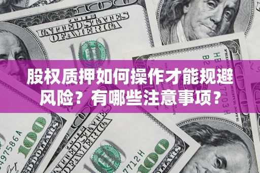 北京股权质押如何操作才能规避风险？有哪些注意事项？