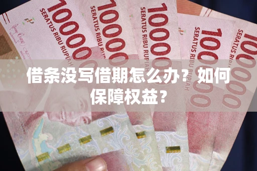 北京借条没写借期怎么办？如何保障权益？