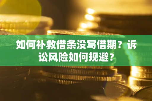 北京如何补救借条没写借期？诉讼风险如何规避？