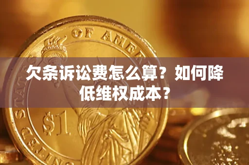 北京欠条诉讼费怎么算？如何降低维权成本？