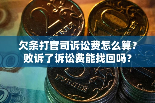 北京欠条打官司诉讼费怎么算？败诉了诉讼费能找回吗？