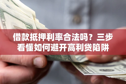 北京借款抵押利率合法吗？三步看懂如何避开高利贷陷阱