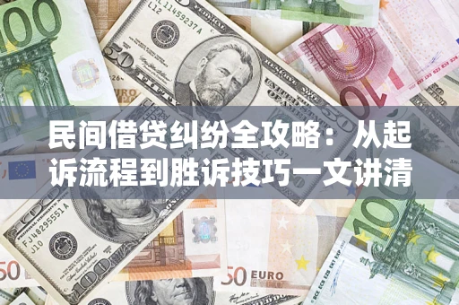 北京民间借贷纠纷全攻略：从起诉流程到胜诉技巧一文讲清