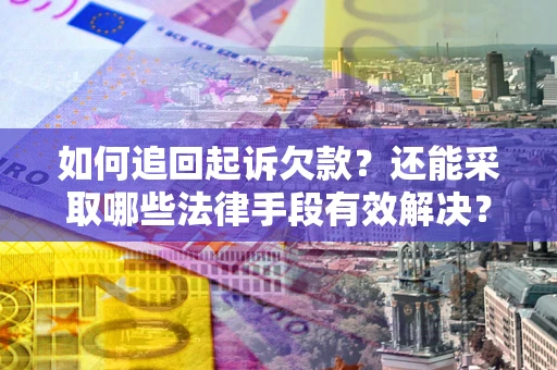 北京如何追回起诉欠款？还能采取哪些法律手段有效解决？