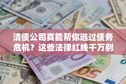 北京清债公司真能帮你逃过债务危机？这些法律红线千万别踩