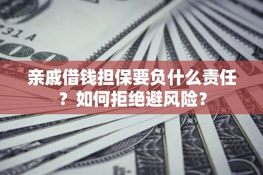 北京亲戚借钱担保要负什么责任？如何拒绝避风险？