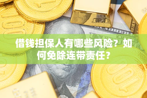 北京借钱担保人有哪些风险？如何免除连带责任？