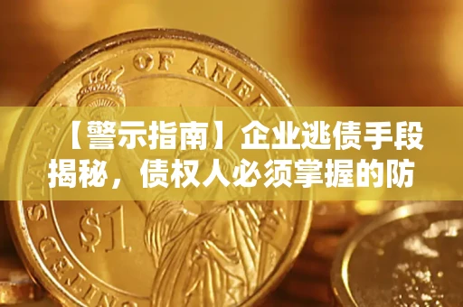 北京【警示指南】企业逃债手段揭秘，债权人必须掌握的防坑宝典