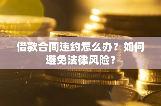 北京借款合同违约怎么办？如何避免法律风险？