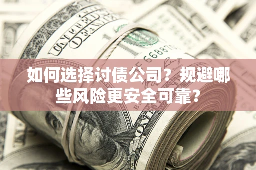 北京如何选择讨债公司？规避哪些风险更安全可靠？