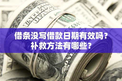 北京借条没写借款日期有效吗?补救方法有哪些? 北京借条没写借款日期有效吗?补救方法有哪些?