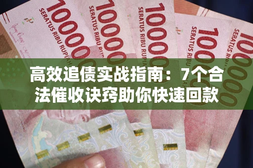 北京高效追债实战指南：7个合法催收诀窍助你快速回款