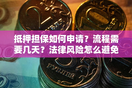 北京抵押担保如何申请？流程需要几天？法律风险怎么避免？避坑指南