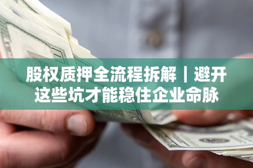 北京股权质押全流程拆解｜避开这些坑才能稳住企业命脉