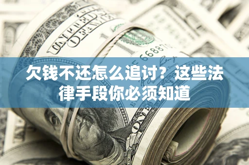 北京欠钱不还怎么追讨？这些法律手段你必须知道