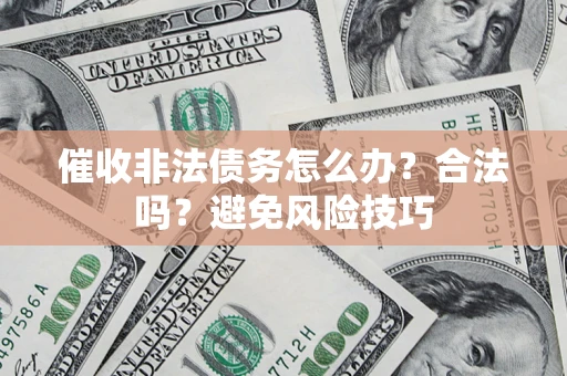 北京催收非法债务怎么办？合法吗？避免风险技巧