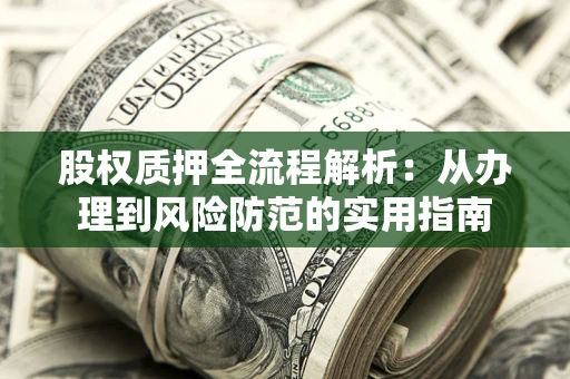 北京股权质押全流程解析：从办理到风险防范的实用指南