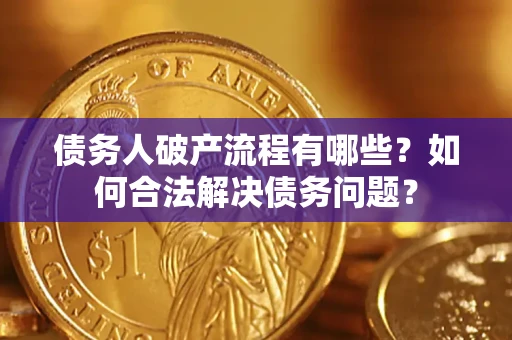 北京债务人破产流程有哪些？如何合法解决债务问题？