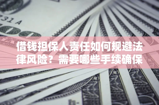 北京借钱担保人责任如何规避法律风险？需要哪些手续确保安全？