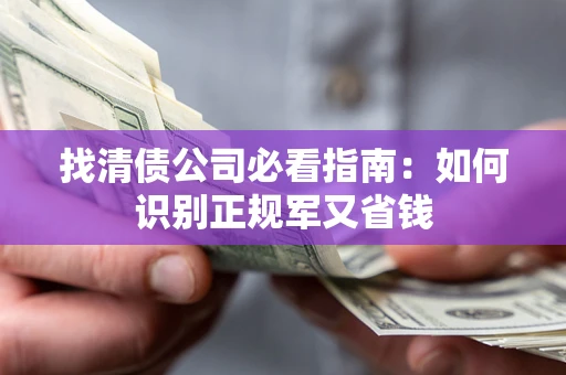 北京找清债公司必看指南：如何识别正规军又省钱